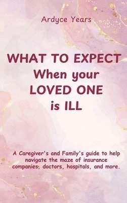 Ardyce Years - What to Expect When Your Loved One Is Ill, Inbunden