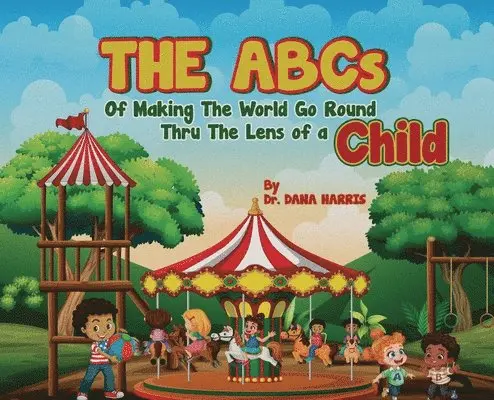 Dana Harris - ABCs of Making the World Go Round Thru the Lens of a Child, Inbunden. Tillgänglighet: Lägg i varukorg