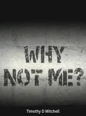 Timothy D Mitchell - Why Not Me?, Inbunden