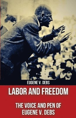 Eugene V Debs - Labor and Freedom, Häftad