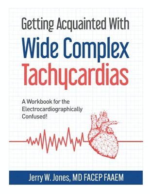 Jerry W. Jones - Getting Acquainted With Wide Complex Tachycardias: A Workbook for the Electrocardiographically Confused!, Häftad