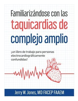 Jerry W. Jones - Familiarizándose con las taquicardias de complejo amplio: ¡Un libro de ejercicios para personas electrocardiográficamente confundidas!, Häftad