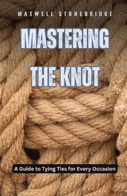 Maxwell Stonebridge - Mastering the Knot, Häftad. Tillgänglighet: Lägg i varukorg