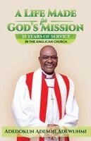 Adedokun Adesoji Adewunmi - LIFE MADE FOR GOD'S MISSION - Thirty-Five Years of Service in the Anglican Church, Häftad