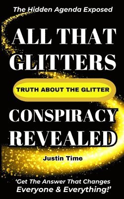 Justin Time - All That Glitters; The Truth About the Glitter Conspiracy Revealed, Häftad