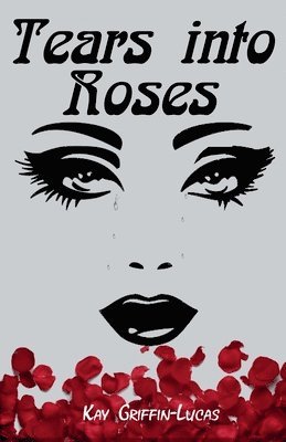 Kay Griffin-Lucas - Tears Into Roses, Häftad