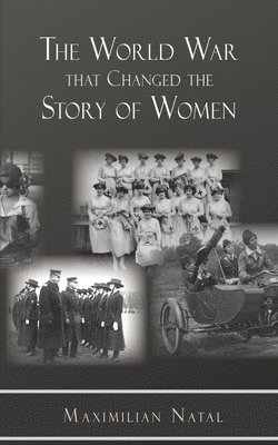 Maximilian Natal - World War That Changed the Story of Women, Häftad. Tillgänglighet: Lägg i varukorg