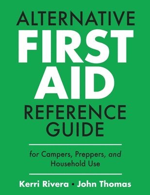 Kerri Rivera, John Thomas - Alternative First Aid Reference Guide for Campers, Preppers, and Household Use, Häftad