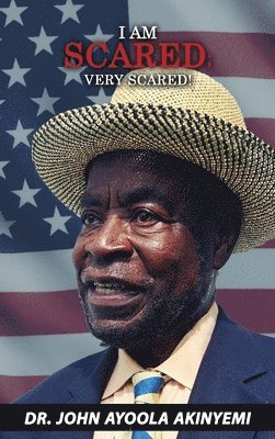 John Ayoola Akinyemi - I Am Scared; VERY SCARED!, Inbunden
