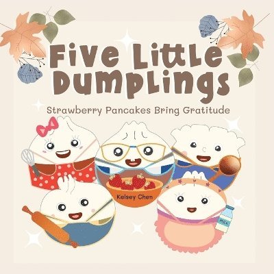 Kelsey Chen, Katie R Yen - Five Little Dumplings Strawberry Pancakes Bring Gratitude, Häftad