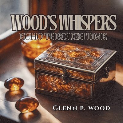 Glenn P Wood - Wood's Whispers Echo through Time, Häftad. Tillgänglighet: Lägg i varukorg