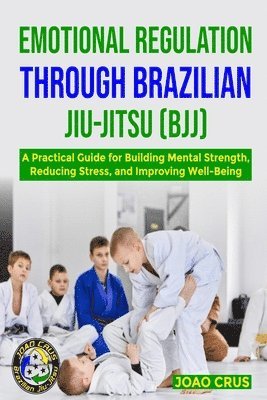 Joao Crus - Emotional Regulation Through Brazilian Jiu-Jitsu (Bjj), Häftad. Tillgänglighet: Lägg i varukorg