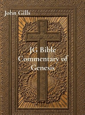 John Gills - JG Bible Commentary of Genesis Ch. 1-25, Inbunden