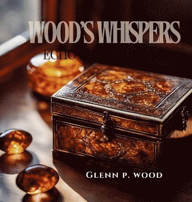 Glenn P Wood - Wood's Whispers Echo Through Time, Inbunden. Tillgänglighet: Lägg i varukorg
