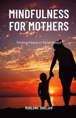 Marlowe Sinclair - Mindfulness for Mothers, Häftad. Tillgänglighet: Lägg i varukorg