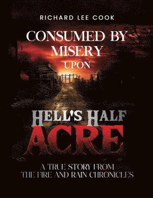 Richard Lee Cook - Consumed By Misery Upon Hell's Half Acre, Häftad