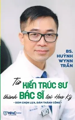 Pgs Bs Huynh Wynn Tran - Từ Kiến Trúc Sư Thành Bác Sĩ Tại Hoa Kỳ (bản in màu), Häftad. Tillgänglighet: Lägg i varukorg