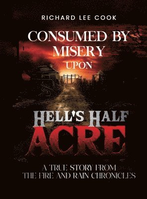 Richard Lee Cook - Consumed By Misery Upon Hell's Half Acre, Inbunden