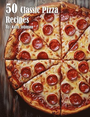 Kelly Johnson - 50 Classic Pizza Recipes, Häftad