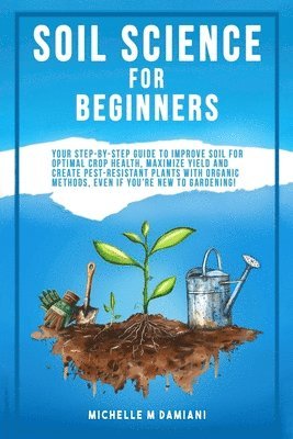 Michelle M Damiani - Soil Science For Beginners, Häftad. Tillgänglighet: Lägg i varukorg