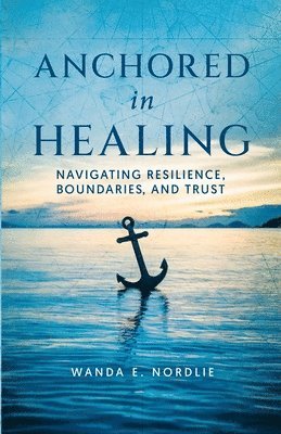 Wanda E Nordlie - Anchored in Healing, Häftad