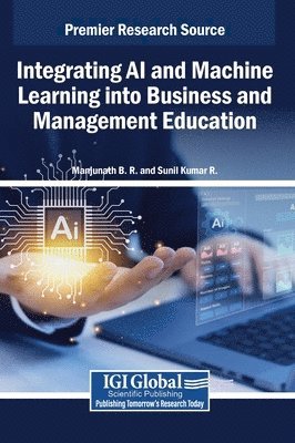 Manjunath B. R., Sunil Kumar R. - Integrating AI and Machine Learning into Business and Management Education, Inbunden