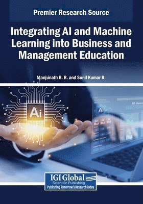 Manjunath B. R, Sunil Kumar R - Integrating AI and Machine Learning into Business and Management Education, Häftad