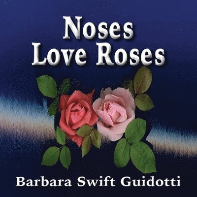Barbara Swift Guidotti - Noses Love Roses, Häftad