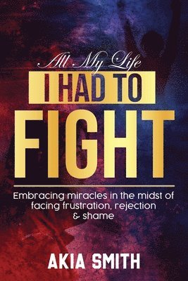 Akia Smith - All My Life I Had To Fight, Häftad