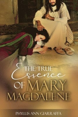 Phyllis Giarraffa - True Essence of Mary Magdalene, Häftad