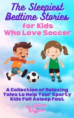 Willow Wiggins - Sleepiest Bedtime Stories for Kids Who Love Soccer, Häftad