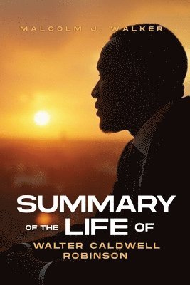 Malcolm J Walker - Summary of the Life of Walter Caldwell Robinson, Häftad