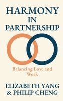 Elizabeth Yang, Philip Cheng - Harmony in Partnership Balancing Love and Work, Inbunden