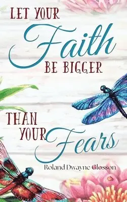 Roland Dwayne Glosson - Let Your Faith Be Bigger Than Your Fears, Inbunden. Tillgänglighet: Lägg i varukorg