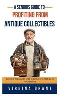A Seniors Guide to Profiting from Antique Collectibles