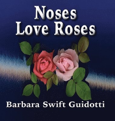 Barbara Swift Guidotti - Noses Love Roses, Inbunden