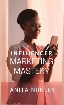 Anita Nunley - Influencer Marketing Mastery, Häftad. Tillgänglighet: Lägg i varukorg