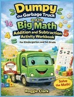 Roggie Clark, Raj Clark - Dumpy the Garbage Truck and the Big Math Addition and Subtraction Activity Workbook For Kindergarten and 1st Grade, Häftad