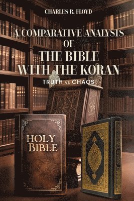 Charles R Floyd - COMPARATIVE ANALYSIS OF THE BIBLE WITH THE KORAN - Truth Vs Chaos, Häftad