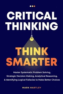 Mark Hartely - Critical Thinking Think Smarter, Häftad