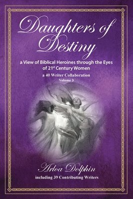 Arloa Dolphin - Daughters of Destiny, a View of Biblical Heroines through the Eyes of 21st Century Women, Häftad