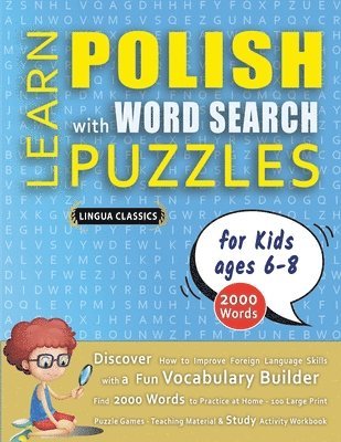 Lingua Classics - LEARN POLISH WITH WORD SEARCH PUZZLES FOR KIDS 6 - 8 - Discover How to Improve Foreign Language Skills with a Fun Vocabulary Builder. Find 2000 Words to Practice at Home - 100 Large Print Puzzle Games - Teaching Material, Study Activity Workbook, Häftad