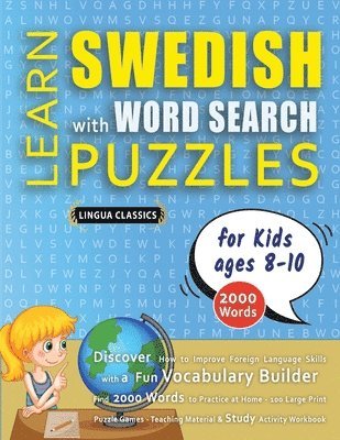 LEARN SWEDISH WITH WORD SEARCH PUZZLES FOR KIDS 8 - 10 - Discover How to Improve Foreign Language Skills with a Fun Vocabulary Builder. Find 2000 W...