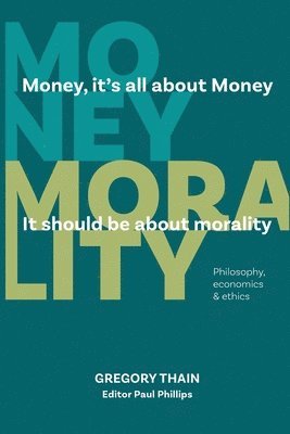 Gregory Thain - MONEY, it's all about Money, it should be about MORALITY, Häftad