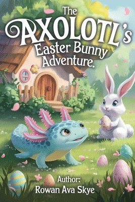 Rowan Ava Skye - Axolotl's Easter Bunny Adventure, Häftad