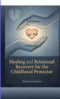 Dakota Frandsen - Healing and Relational Recovery for the Childhood Protector, Häftad