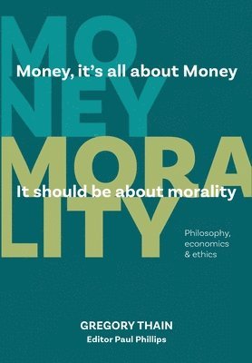 Gregory Thain - MONEY, it's all about Money, it should be about MORALITY, Inbunden