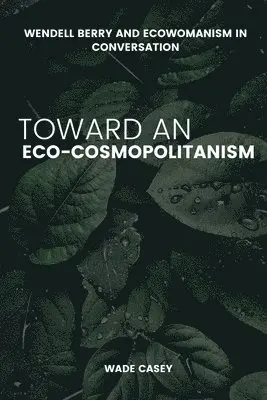W Casey - Wendell Berry and Ecowomanism in Conversation Toward an Eco-Cosmopolitanism, Häftad. Tillgänglighet: Tillfälligt slut