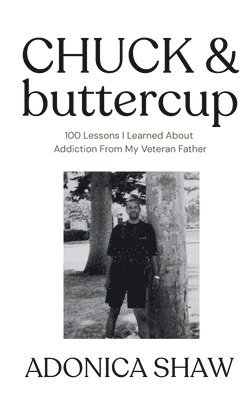 Adonica Shaw - Chuck & Buttercup: 100 Lessons I Learned About Addiction From My Veteran Father, Häftad. Tillgänglighet: Lägg i varukorg
