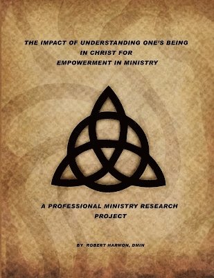 Robert Harmon - Impact Of Understanding One's Being In Christ For Empowerment In Ministry, Häftad